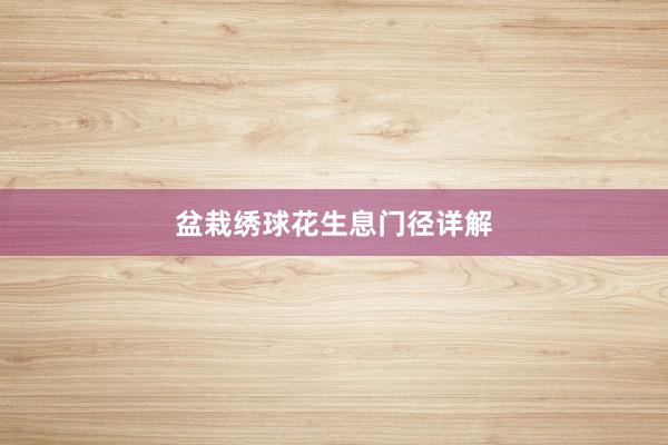 盆栽绣球花生息门径详解